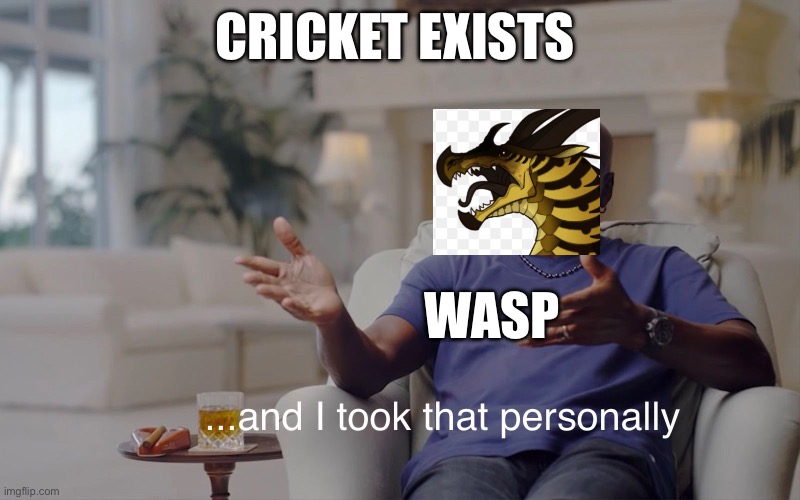 and I took that personally | CRICKET EXISTS; WASP | image tagged in and i took that personally | made w/ Imgflip meme maker
