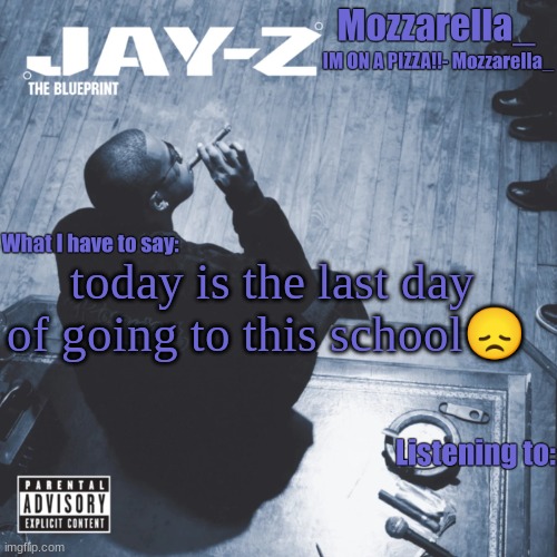 The Blueprint | today is the last day of going to this school😞 | image tagged in the blueprint | made w/ Imgflip meme maker