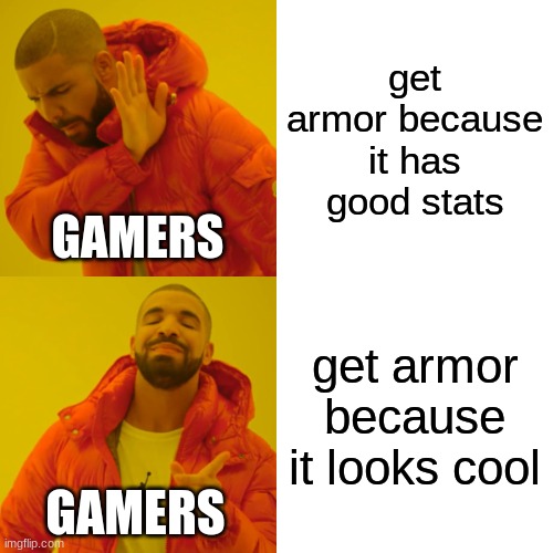 Tell me I'm wrong | get armor because it has good stats; GAMERS; get armor because it looks cool; GAMERS | image tagged in memes,drake hotline bling | made w/ Imgflip meme maker