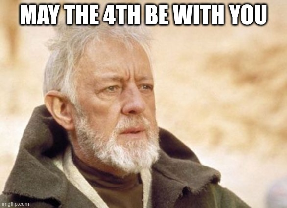 May the 4th be with you | MAY THE 4TH BE WITH YOU | image tagged in memes,obi wan kenobi | made w/ Imgflip meme maker