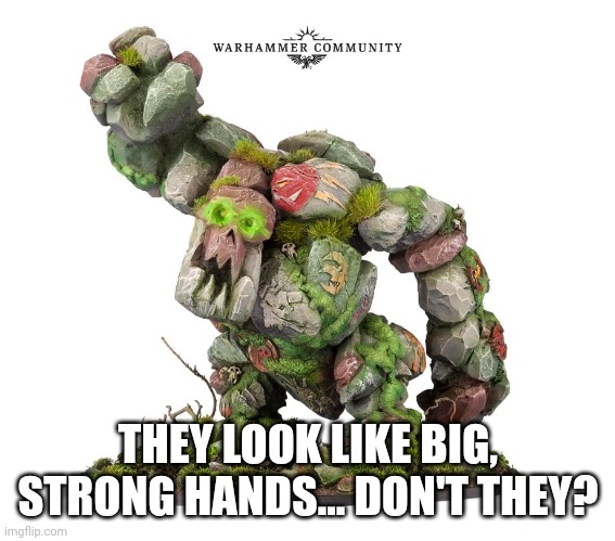 THEY LOOK LIKE BIG, STRONG HANDS... DON'T THEY? | made w/ Imgflip meme maker