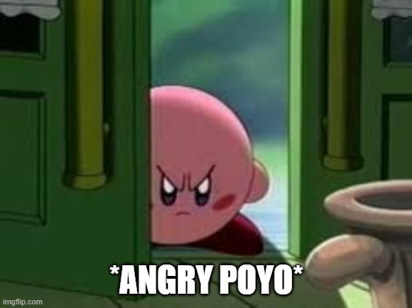 Pissed off Kirby | *ANGRY POYO* | image tagged in pissed off kirby | made w/ Imgflip meme maker
