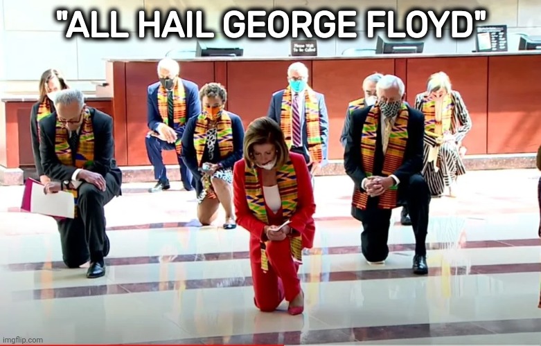 Pelosi kneeling | "ALL HAIL GEORGE FLOYD" | image tagged in pelosi kneeling | made w/ Imgflip meme maker