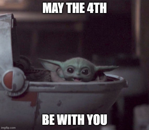happy may 4th | MAY THE 4TH; BE WITH YOU | image tagged in excited baby yoda,may the 4th,star wars | made w/ Imgflip meme maker
