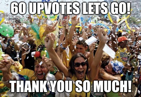 celebrate | 60 UPVOTES LETS GO! THANK YOU SO MUCH! | image tagged in celebrate | made w/ Imgflip meme maker