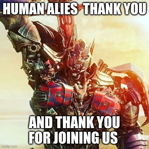 HUMAN ALIES  THANK YOU; AND THANK YOU FOR JOINING US | made w/ Imgflip meme maker