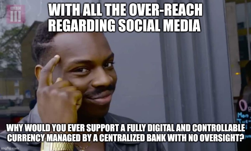 Eddie Murphy thinking | WITH ALL THE OVER-REACH REGARDING SOCIAL MEDIA; WHY WOULD YOU EVER SUPPORT A FULLY DIGITAL AND CONTROLLABLE CURRENCY MANAGED BY A CENTRALIZED BANK WITH NO OVERSIGHT? | image tagged in eddie murphy thinking | made w/ Imgflip meme maker