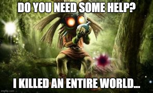 DO YOU NEED SOME HELP? I KILLED AN ENTIRE WORLD... | made w/ Imgflip meme maker