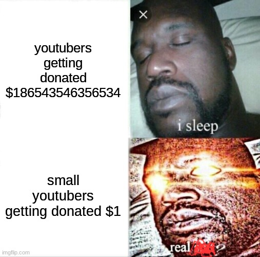 gud | youtubers getting donated $186543546356534; small youtubers getting donated $1 | image tagged in memes,sleeping shaq | made w/ Imgflip meme maker