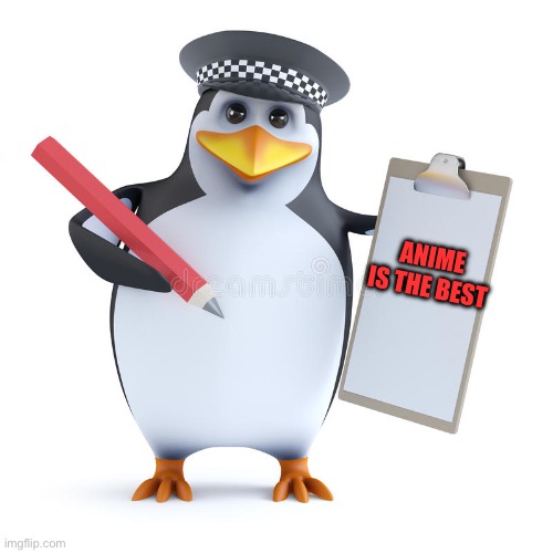 Anti anime penguin loves anime | ANIME IS THE BEST | image tagged in police penguin template,anime | made w/ Imgflip meme maker