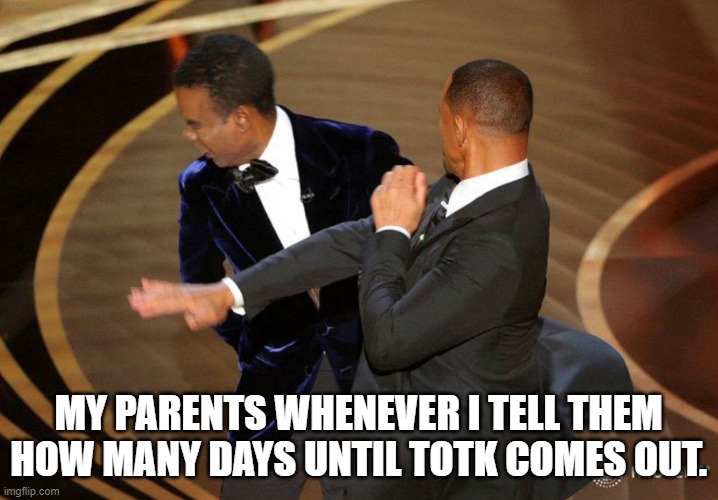 8 days | MY PARENTS WHENEVER I TELL THEM HOW MANY DAYS UNTIL TOTK COMES OUT. | image tagged in will smack,nintendo,holidays | made w/ Imgflip meme maker