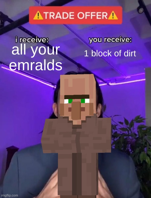 minecraft | all your emralds; 1 block of dirt | image tagged in trade offer | made w/ Imgflip meme maker