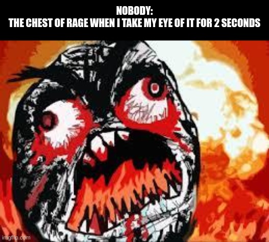 Sea of Thieves Memes | NOBODY:
THE CHEST OF RAGE WHEN I TAKE MY EYE OF IT FOR 2 SECONDS | image tagged in rage quit,sea life,gaming | made w/ Imgflip meme maker