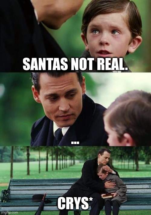 Finding Neverland | SANTAS NOT REAL. ... CRYS* | image tagged in memes,finding neverland | made w/ Imgflip meme maker