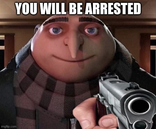 Gru Gun | YOU WILL BE ARRESTED | image tagged in gru gun | made w/ Imgflip meme maker