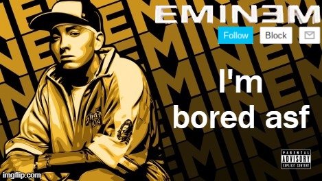 Eminem | I'm bored asf | image tagged in the real slim shady | made w/ Imgflip meme maker