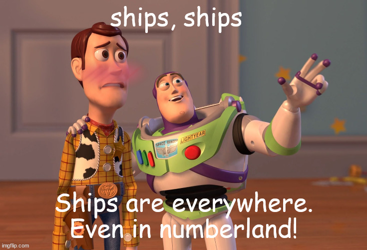 (Mod Note: I'm only accepting this bc mention of Numberland.) | ships, ships; Ships are everywhere. Even in numberland! | image tagged in memes,x x everywhere | made w/ Imgflip meme maker