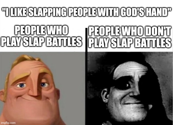 Teacher's Copy | "I LIKE SLAPPING PEOPLE WITH GOD'S HAND"; PEOPLE WHO PLAY SLAP BATTLES; PEOPLE WHO DON'T PLAY SLAP BATTLES | image tagged in teacher's copy | made w/ Imgflip meme maker