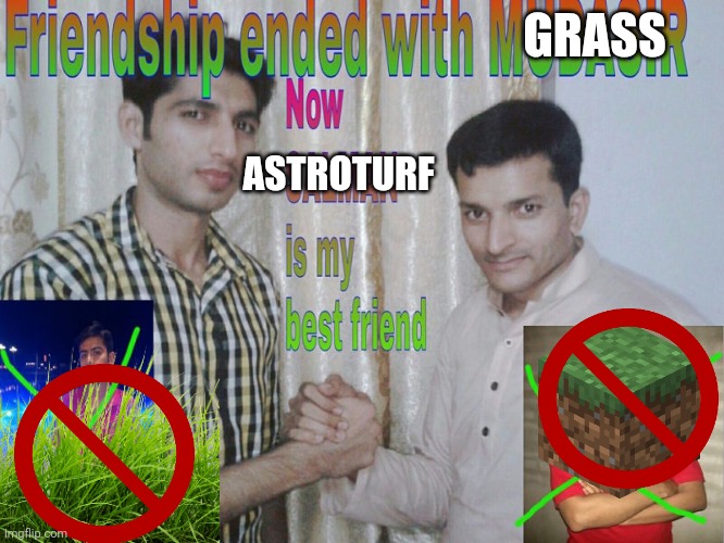 Gamers be like | GRASS; ASTROTURF | image tagged in friendship ended | made w/ Imgflip meme maker