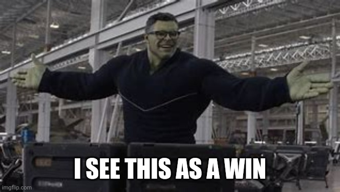 Hulk Time Travel | I SEE THIS AS A WIN | image tagged in hulk time travel | made w/ Imgflip meme maker