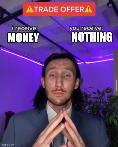 if you subscribe | NOTHING; MONEY | image tagged in i receive you receive | made w/ Imgflip meme maker