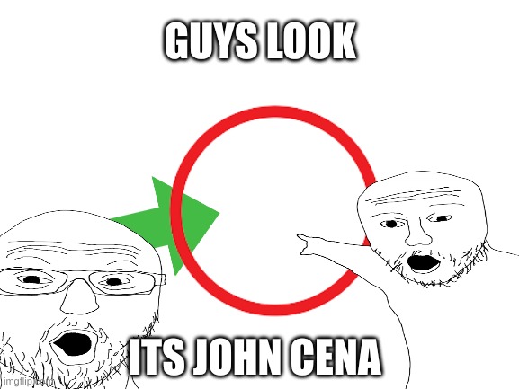 omg | GUYS LOOK; ITS JOHN CENA | image tagged in memes,funny,relatable,john cena,famous,invisible | made w/ Imgflip meme maker