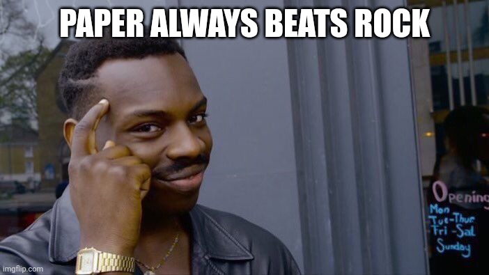 Roll Safe Think About It Meme | PAPER ALWAYS BEATS ROCK | image tagged in memes,roll safe think about it | made w/ Imgflip meme maker