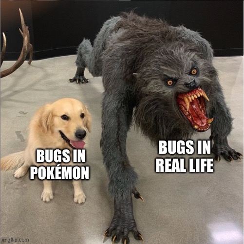 Why does everything seem so easy in Pokémon | BUGS IN REAL LIFE; BUGS IN POKÉMON | image tagged in dog vs werewolf,funny memes | made w/ Imgflip meme maker