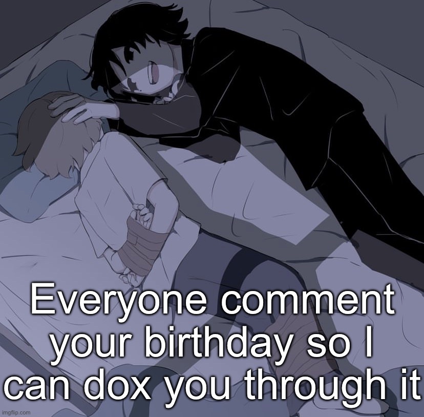 Avogado6 depression | Everyone comment your birthday so I can dox you through it | image tagged in avogado6 depression | made w/ Imgflip meme maker
