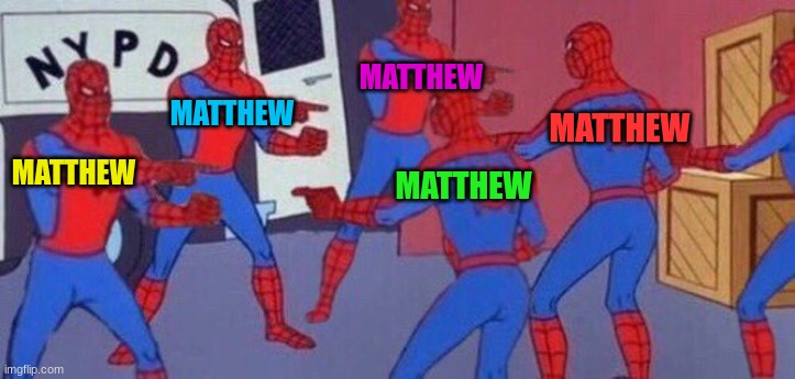 5 Spider-Mans pointing at each others | MATTHEW MATTHEW MATTHEW MATTHEW MATTHEW | image tagged in 5 spider-mans pointing at each others | made w/ Imgflip meme maker