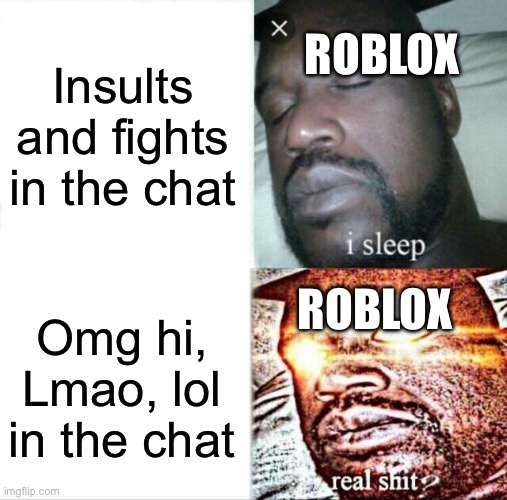 ###, this is so #####, I will upvote #### | Insults and fights in the chat; ROBLOX; ROBLOX; Omg hi, Lmao, lol in the chat | image tagged in memes,sleeping shaq | made w/ Imgflip meme maker