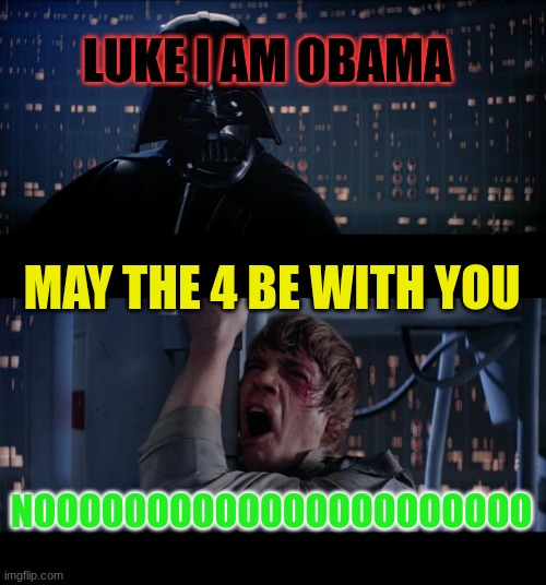 may the 4 be with you | LUKE I AM OBAMA; MAY THE 4 BE WITH YOU; NOOOOOOOOOOOOOOOOOOOOOO | image tagged in memes,star wars no | made w/ Imgflip meme maker