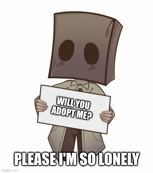 Mono with a sign | WILL YOU ADOPT ME? PLEASE I'M SO LONELY | image tagged in mono with a sign | made w/ Imgflip meme maker