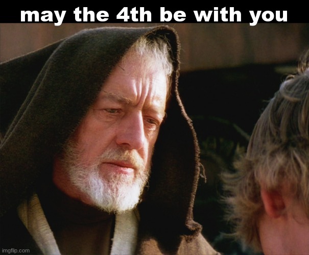 happy 4th of may :) | may the 4th be with you | image tagged in obiwan kenobi may the force be with you | made w/ Imgflip meme maker