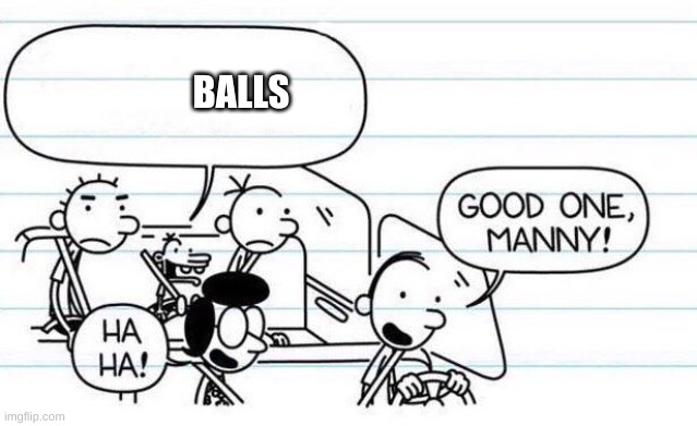 good one manny | BALLS | image tagged in good one manny | made w/ Imgflip meme maker