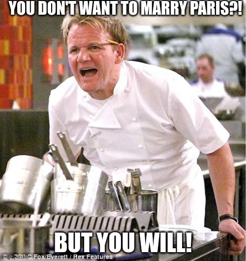 Romeo And Juliet Act 3 | YOU DON'T WANT TO MARRY PARIS?! BUT YOU WILL! | image tagged in memes,chef gordon ramsay | made w/ Imgflip meme maker