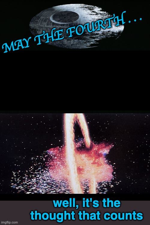5/4 | MAY THE FOURTH . . . well, it's the thought that counts | image tagged in death star explosion,star wars | made w/ Imgflip meme maker