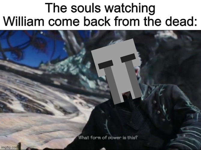 Underrated template, decided to use. | The souls watching William come back from the dead: | image tagged in vergil,devil may cry,dmc5,five nights at freddy's,devil may cry 5,what form of power is this | made w/ Imgflip meme maker