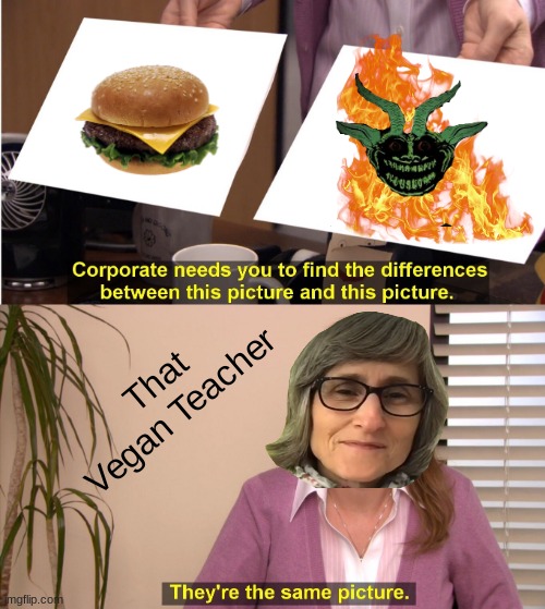 They're The Same Picture | That Vegan Teacher | image tagged in memes,they're the same picture | made w/ Imgflip meme maker