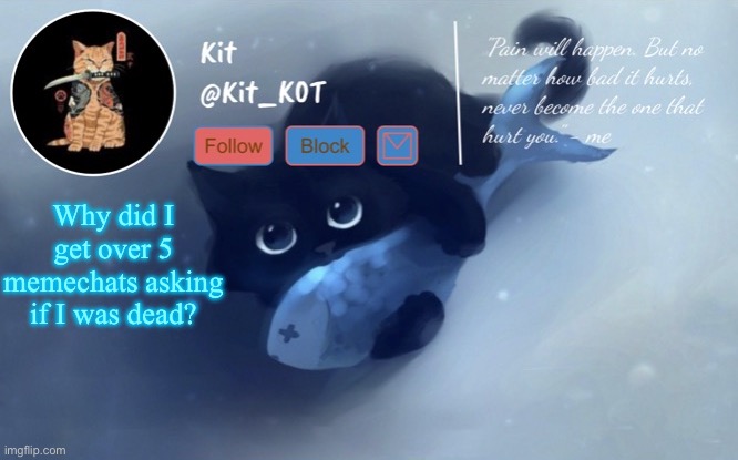 .... | Why did I get over 5 memechats asking if I was dead? | made w/ Imgflip meme maker