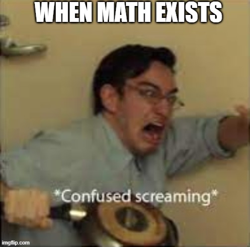 WHEN MATH EXISTS | made w/ Imgflip meme maker