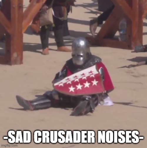 when the girl you have a crush on says she's lesbian and doesn't want anyone who goes to church | -SAD CRUSADER NOISES- | image tagged in sad crusader noises | made w/ Imgflip meme maker