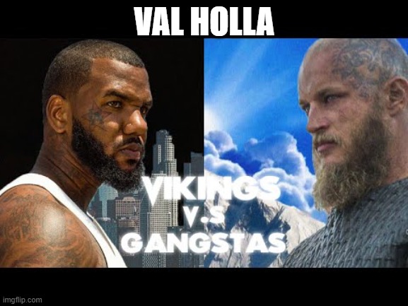 Vikings vs Gangstas | VAL HOLLA | image tagged in vikings v s gangstas,funny meme,gangsta,vikings | made w/ Imgflip meme maker