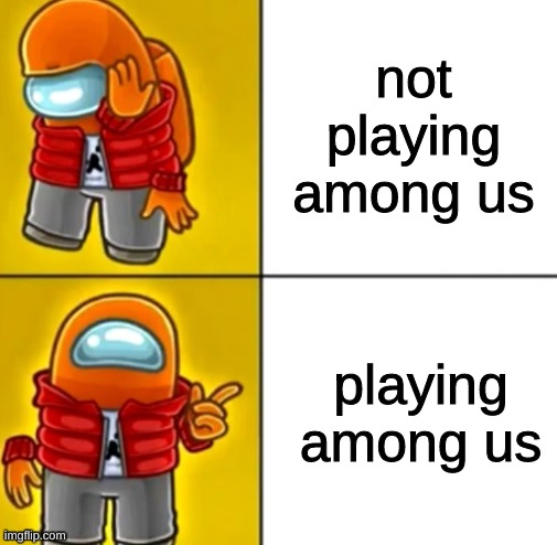 Among Us Drake | not playing among us; playing among us | image tagged in among us drake | made w/ Imgflip meme maker