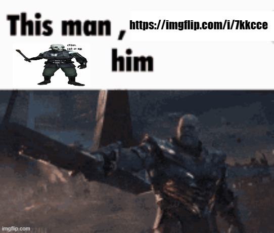 This man, _____ him | https://imgflip.com/i/7kkcce | image tagged in this man _____ him | made w/ Imgflip meme maker