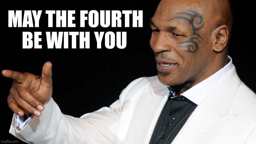 May the fourth be with you | MAY THE FOURTH; BE WITH YOU | image tagged in mike tyson,meme | made w/ Imgflip meme maker