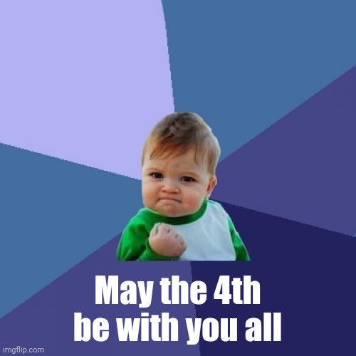 Happy star wars days everyone! | May the 4th be with you all | image tagged in memes,success kid | made w/ Imgflip meme maker