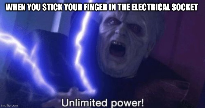May the fourth be with you | WHEN YOU STICK YOUR FINGER IN THE ELECTRICAL SOCKET | image tagged in unlimited power | made w/ Imgflip meme maker