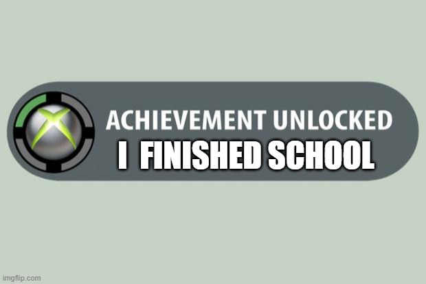 achievement unlocked | I  FINISHED SCHOOL | image tagged in achievement unlocked | made w/ Imgflip meme maker