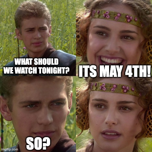 It's May 4th!!!! | WHAT SHOULD WE WATCH TONIGHT? ITS MAY 4TH! SO? | image tagged in anakin padme 4 panel,star wars,may 4th | made w/ Imgflip meme maker